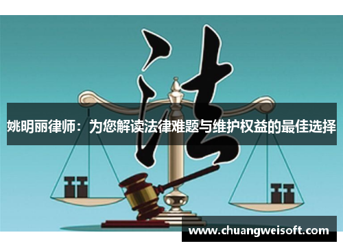 姚明丽律师：为您解读法律难题与维护权益的最佳选择