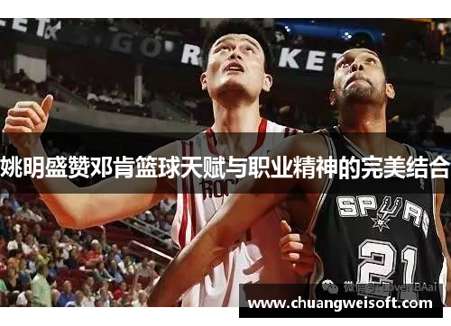 姚明盛赞邓肯篮球天赋与职业精神的完美结合